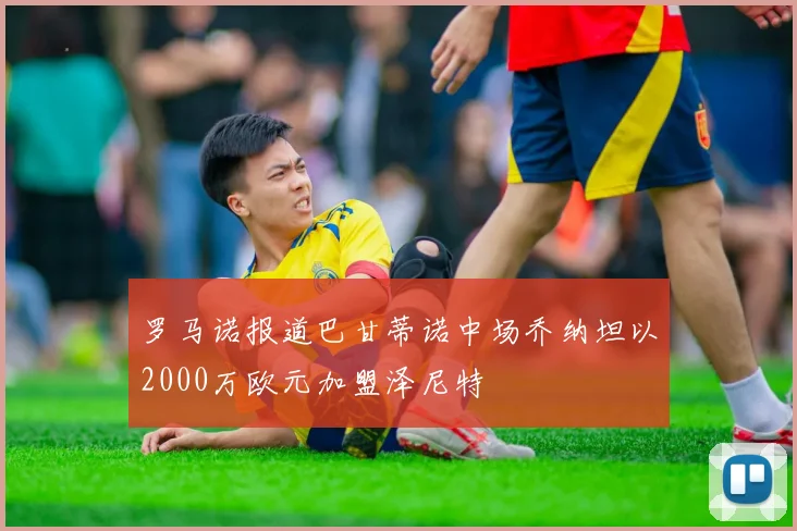罗马诺报道巴甘蒂诺中场乔纳坦以2000万欧元加盟泽尼特